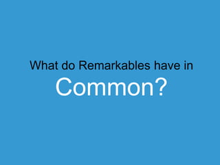 What do Remarkables have in

Common?	
  

 