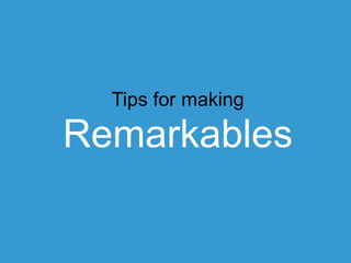 Tips for making

Remarkables	
  

 