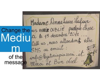 Change the

Medium	
  

of the message

 