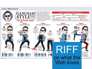 RIFF	
  

on what the
Web loves

 