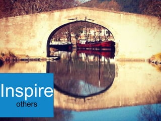 Inspire	
  
others

 