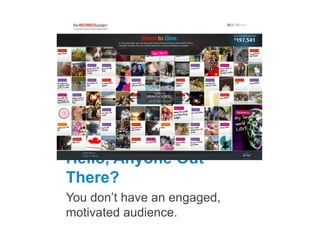 Hello, Anyone Out There?
You don’t have an engaged, motivated
audience.

 
