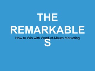 THE REMARKABLES
How to Win with Word-of-Mouth Marketing

 