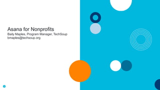 2
Asana for Nonprofits
Baily Maples, Program Manager, TechSoup
bmaples@techsoup.org
 
