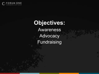 Objectives:
Awareness
Advocacy
Fundraising
 