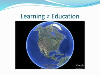 Learning ≠ Education 
 