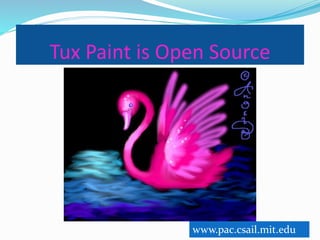 Tux Paint is Open Source 
www.pac.csail.mit.edu 
 