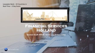 Financial Services
Holland
Saved EUR €450K with Tele-training
Leaseplan Bank – 32 Countries in
Real-Time – 3 Day Event.
 