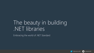 @jamesmcroft jamesmcroft@jamesmcroft jamesmcroft@jamesmcroft jamesmcroft@jamesmcroft jamesmcroft@jamesmcroft jamesmcroft@jamesmcroft jamesmcroft
The beauty in building
.NET libraries
Embracing the world of .NET Standard
 