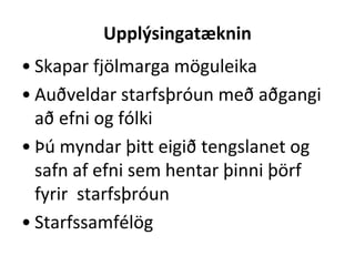 Upplýsingatæknin
• Skapar fjölmarga möguleika
• Auðveldar starfsþróun með aðgangi
að efni og fólki
• Þú myndar þitt eigið tengslanet og
safn af efni sem hentar þinni þörf
fyrir starfsþróun
• Starfssamfélög
 