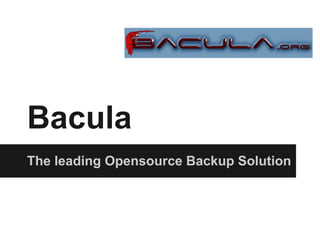 Bacula
The leading Opensource Backup Solution
 