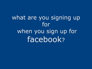 what are you signing up for  when you sign up for  facebook ? 