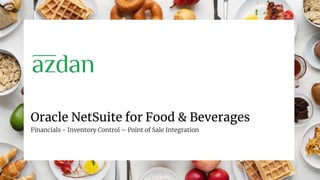 Oracle NetSuite for Food & Beverages
Financials - Inventory Control – Point of Sale Integration
 