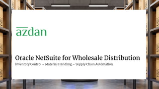 Oracle NetSuite for Wholesale Distribution
Inventory Control – Material Handling – Supply Chain Automation
 
