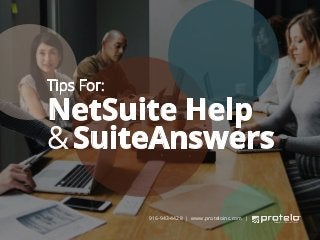 NetSuite Help
& suiteAnswers
Tips For:
916-943-4428 | www.proteloinc.com |
 