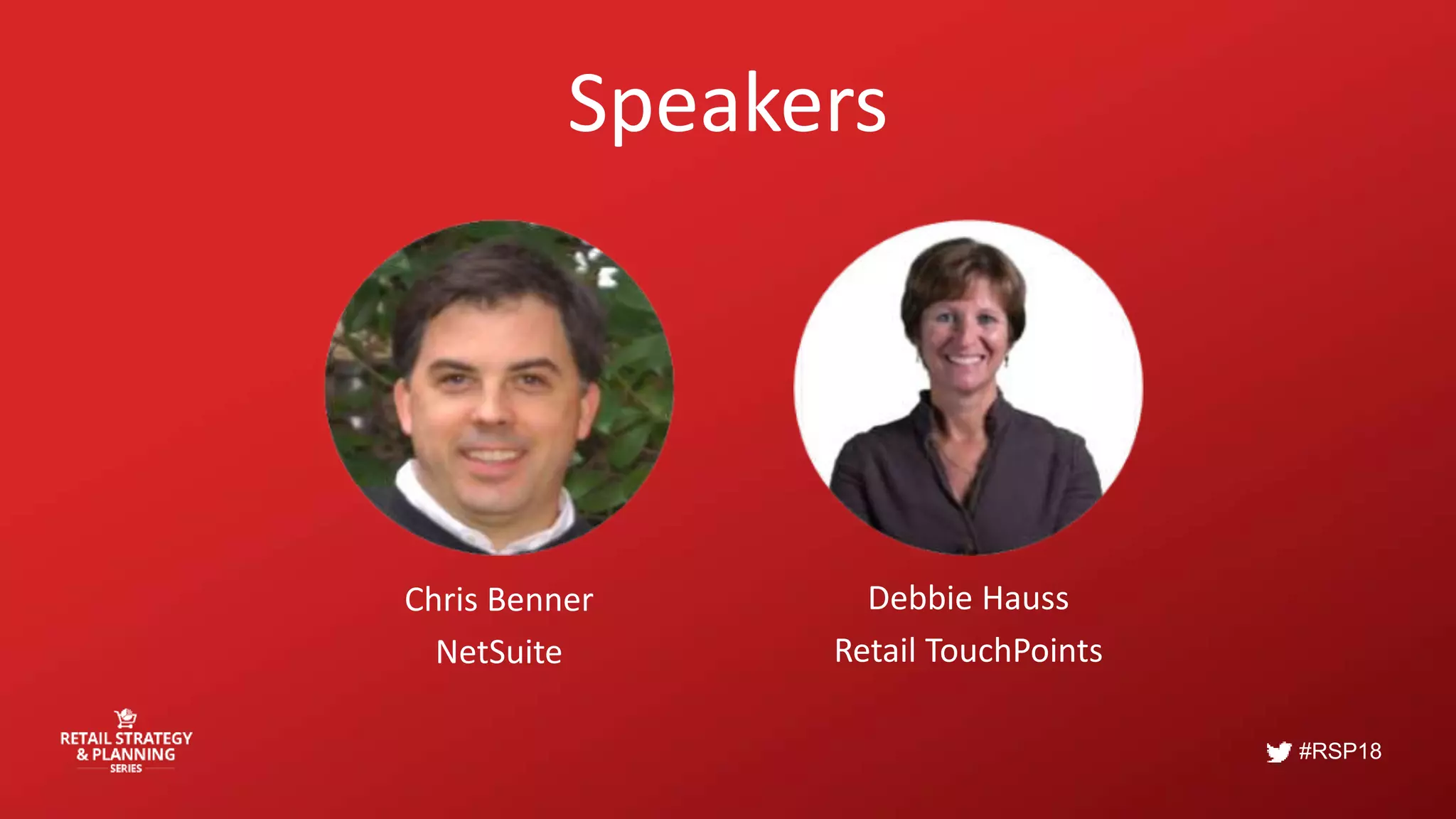 #RSP18
Speakers
Chris Benner
NetSuite
Debbie Hauss
Retail TouchPoints
 