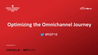 #RSP18
Optimizing the Omnichannel Journey
SPONSORED BY:
 