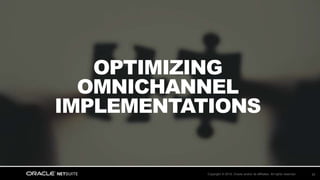 Copyright © 2018, Oracle and/or its affiliates. All rights reserved. 25
OPTIMIZING
OMNICHANNEL
IMPLEMENTATIONS
 