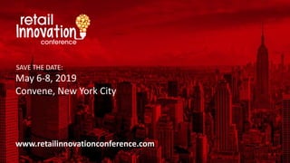 May 6-8, 2019
SAVE THE DATE:
Convene, New York City
www.retailinnovationconference.com
 