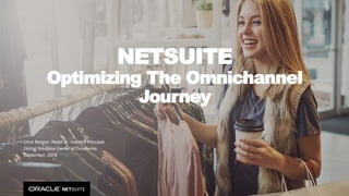 Copyright © 2018, Oracle and/or its affiliates. All rights reserved. 7
NETSUITE
Optimizing The Omnichannel
Journey
Chris Benner, Retail Sr. Industry Principal
Global Solutions Center of Excellence
September, 2018
 