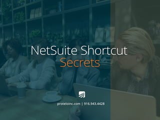 NetSuite Shortcut
Secrets
proteloinc.com | 916.943.4428
 