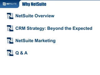 Why NetSuite
NetSuite Overview
CRM Strategy: Beyond the Expected
NetSuite Marketing
Q & A
 