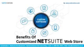 SuiteStation – NetSuite Development , Implementation And Consulting | Call: +1-408-641-7004 | Mail: info@suitestation.com
www.suitestation.com
Customized Web Store
Benefits Of
 