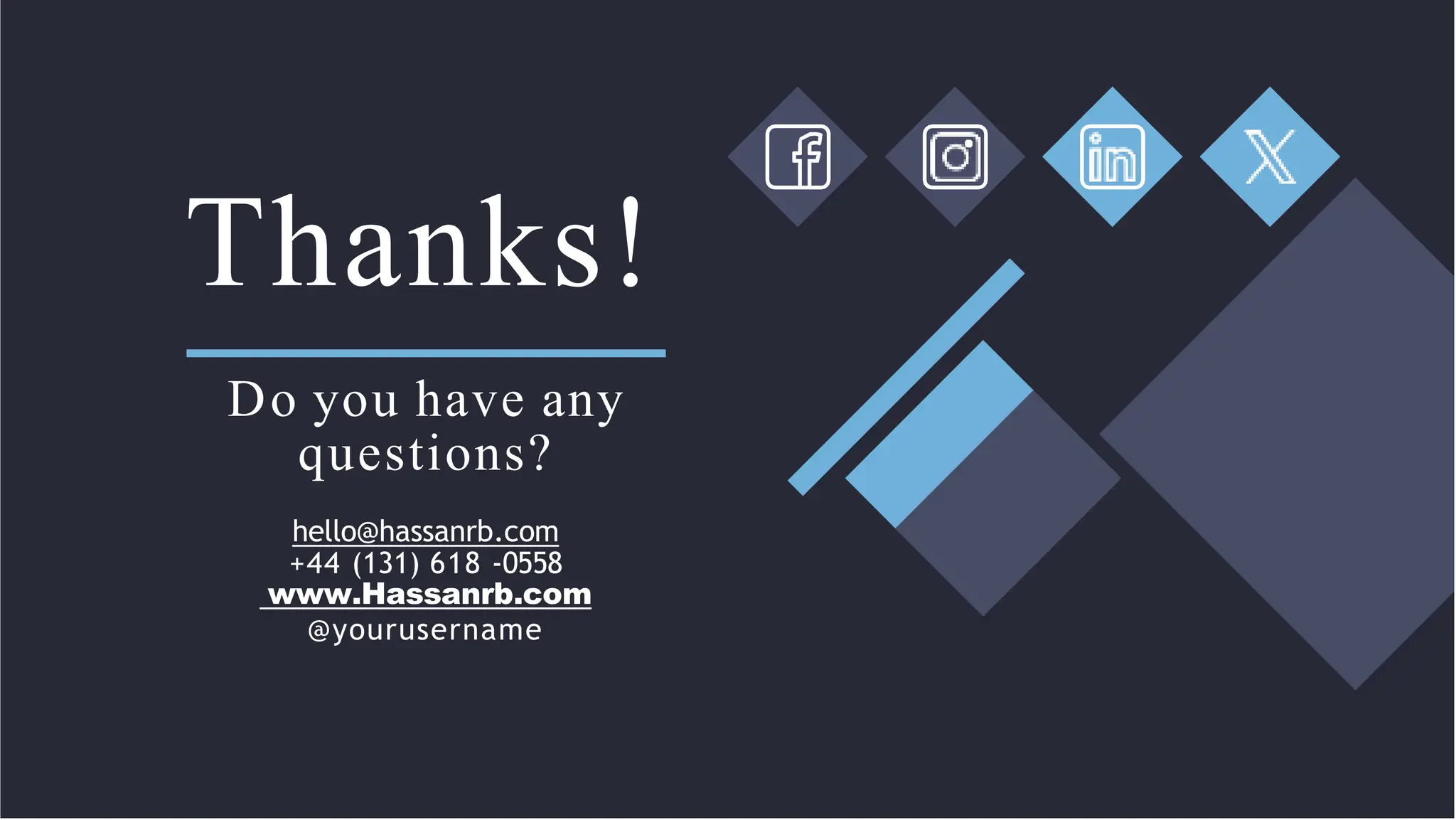 Thanks!
Do you have any
questions?
hello@hassanrb.com
+44 (131) 618 -0558
www.Hassanrb.com
@yourusername
 