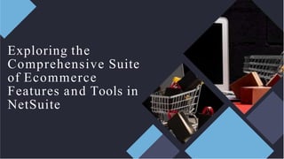 Exploring the
Comprehensive Suite
of Ecommerce
Features and Tools in
NetSuite
 
