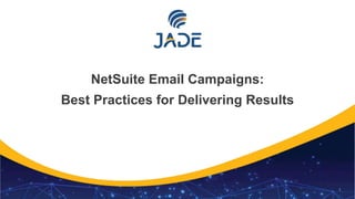 1
NetSuite Email Campaigns:
Best Practices for Delivering Results
 