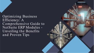 Optimizing Business
Efficiency: A
Comprehensive Guide to
NetSuite ERP Modules -
Unveiling the Benefits
and Proven Tips
 
