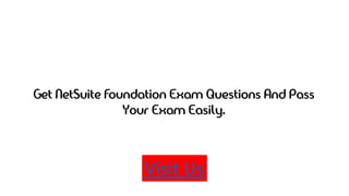 Get NetSuite Foundation Exam Questions And Pass
Your Exam Easily.
Visit Us
 
