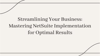 Streamlining Your Business:
Mastering NetSuite Implementation
for Optimal Results
Streamlining Your Business:
Mastering NetSuite Implementation
for Optimal Results
 