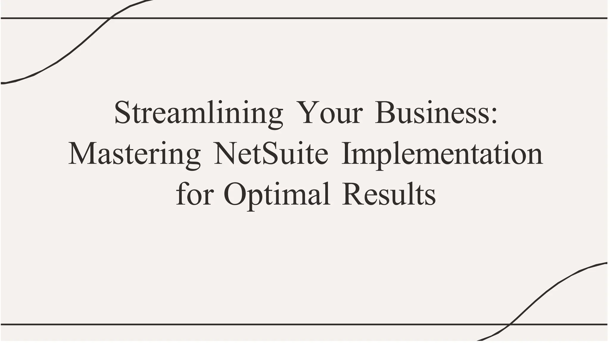Streamlining Your Business:
Mastering NetSuite Implementation
for Optimal Results