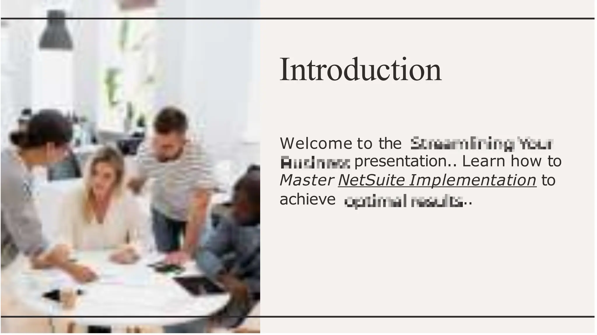 Introduction
Welcome to the
presentation.. Learn how to
Master NetSuite Implementation to
achieve ..