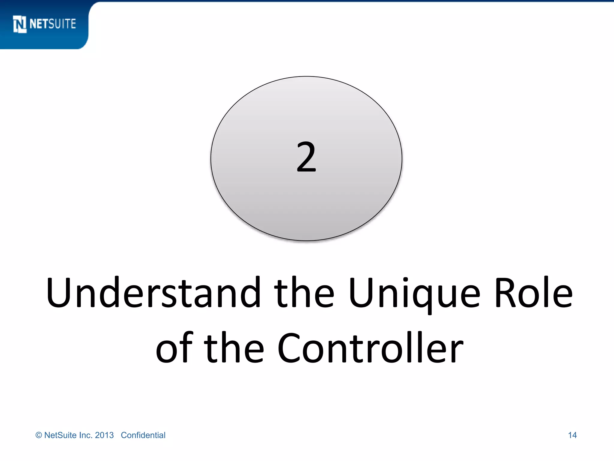 © NetSuite Inc. 2013 Confidential 14
2
Understand the Unique Role
of the Controller
 