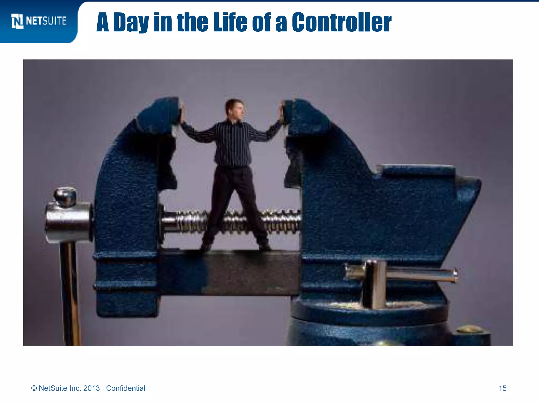 A Day in the Life of a Controller
© NetSuite Inc. 2013 Confidential 15
 