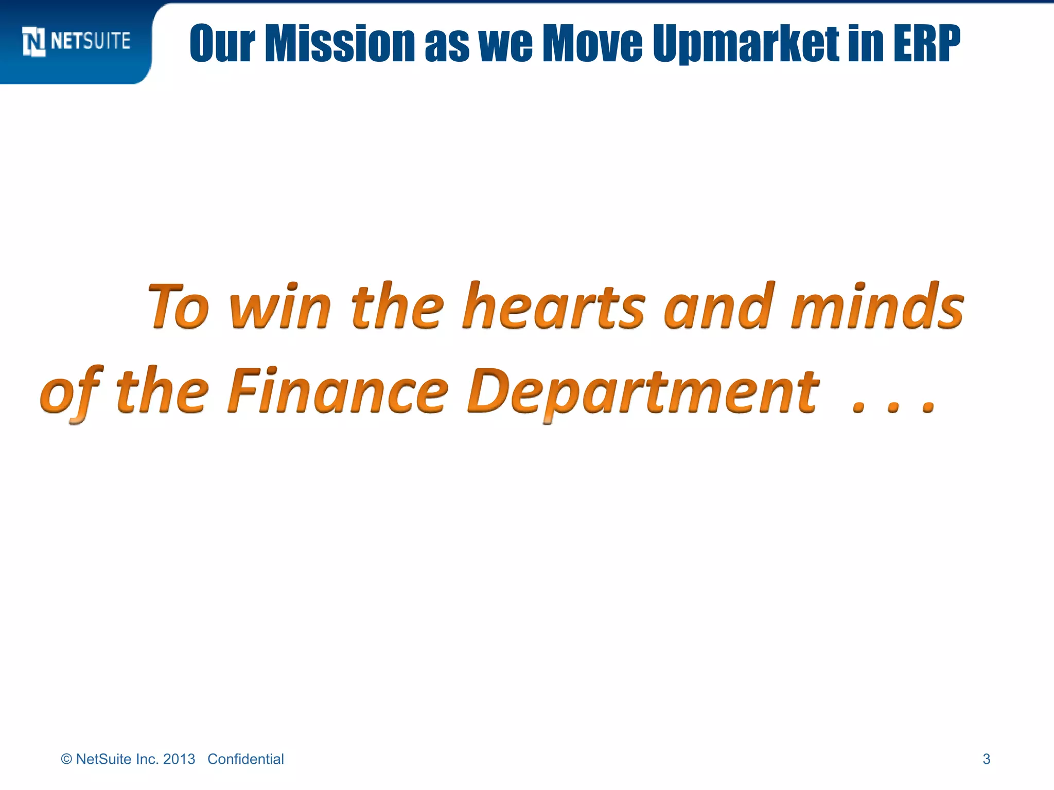 Our Mission as we Move Upmarket in ERP
© NetSuite Inc. 2013 Confidential 3
 