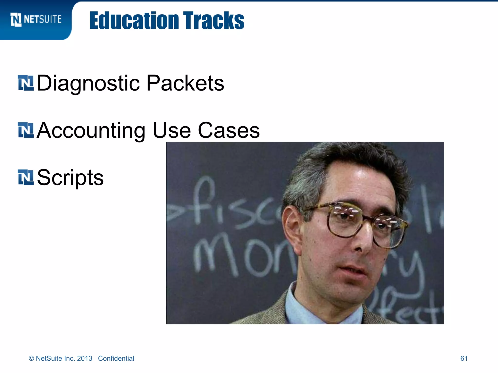 Education Tracks
Diagnostic Packets
Accounting Use Cases
Scripts
© NetSuite Inc. 2013 Confidential 61
 
