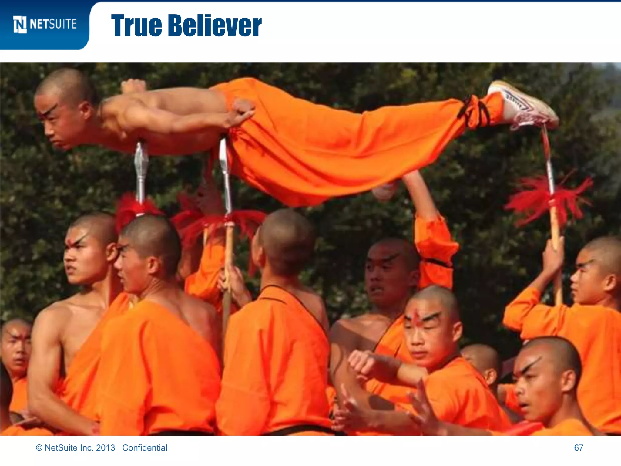 True Believer
© NetSuite Inc. 2013 Confidential 67
 