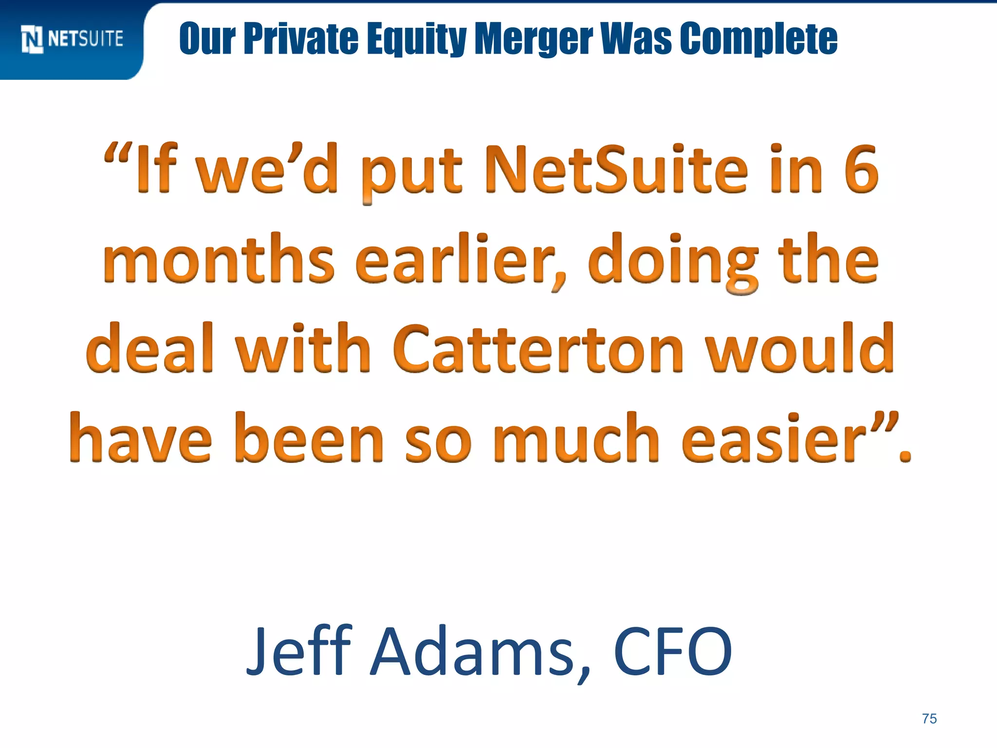 Our Private Equity Merger Was Complete
75
Jeff Adams, CFO
 