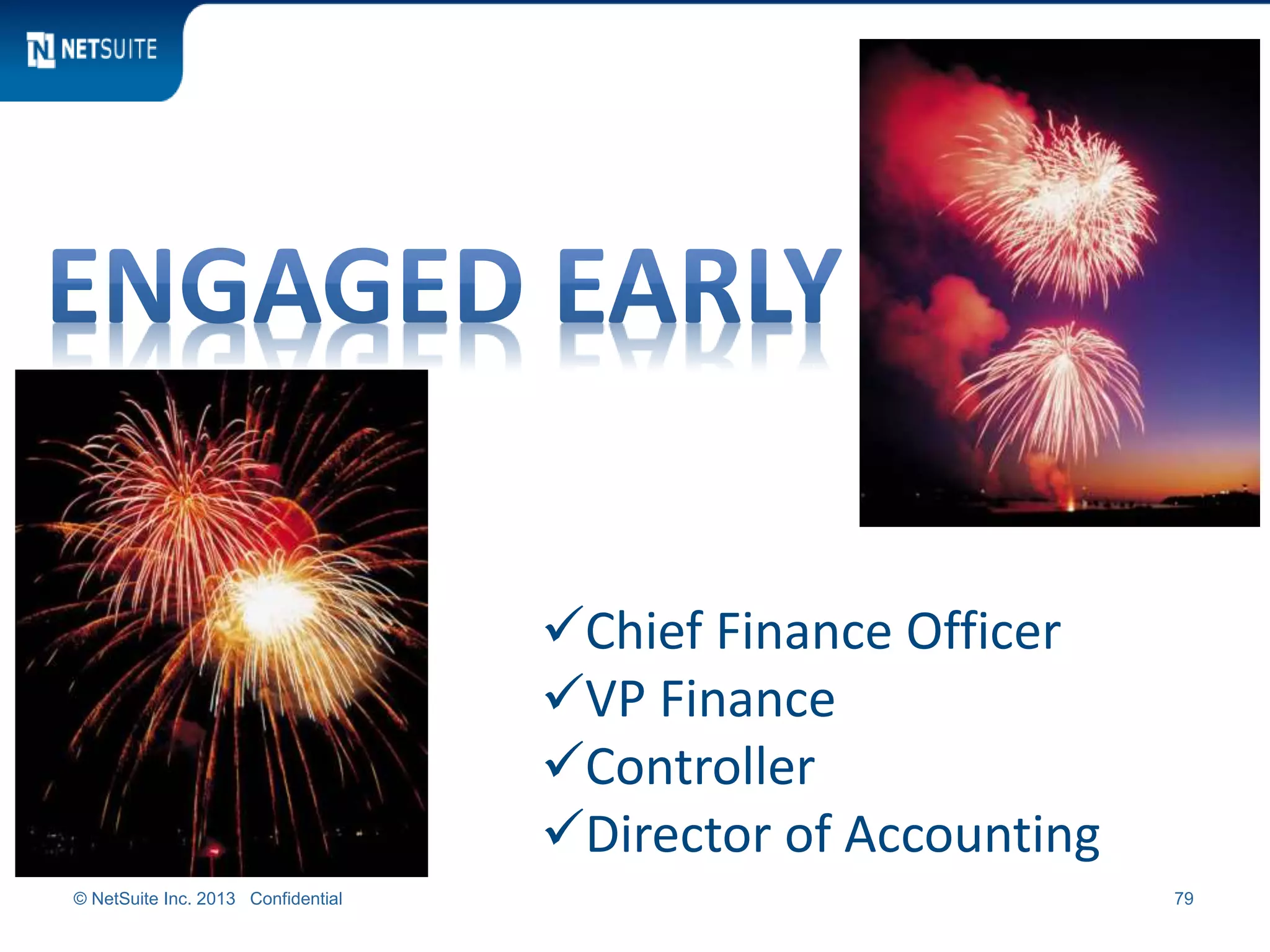 © NetSuite Inc. 2013 Confidential 79
Chief Finance Officer
VP Finance
Controller
Director of Accounting
 