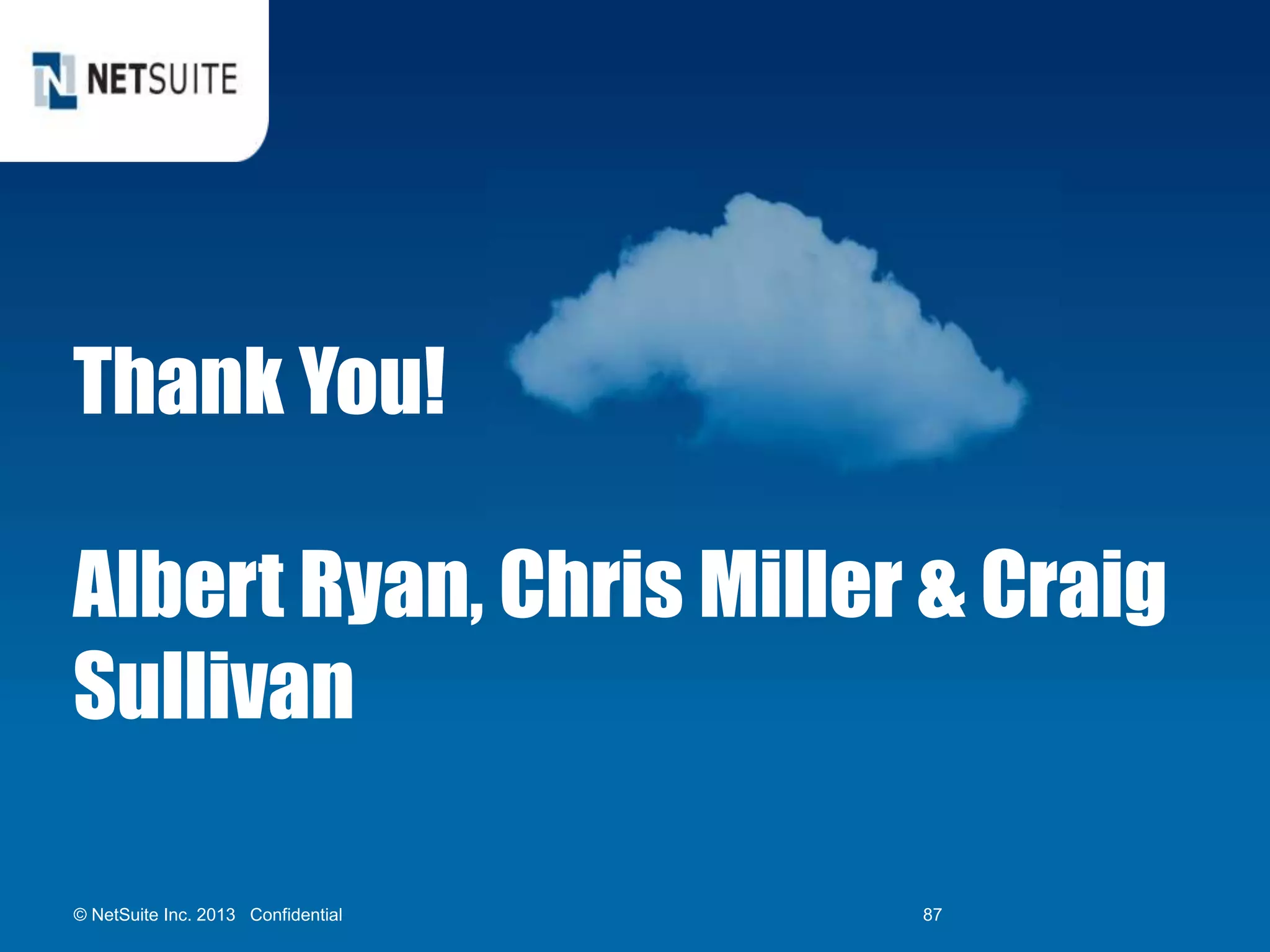 Thank You!
Albert Ryan, Chris Miller & Craig
Sullivan
© NetSuite Inc. 2013 Confidential 87
 