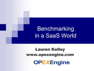Benchmarking
   in a SaaS World

  Lauren Kelley
www.opexengine.com
 
