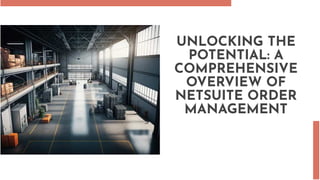 UNLOCKING THE
POTENTIAL: A
COMPREHENSIVE
OVERVIEW OF
NETSUITE ORDER
MANAGEMENT
 
