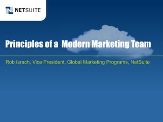 Principles of a Modern Marketing Team
Rob Israch, Vice President, Global Marketing Programs, NetSuite
.
 