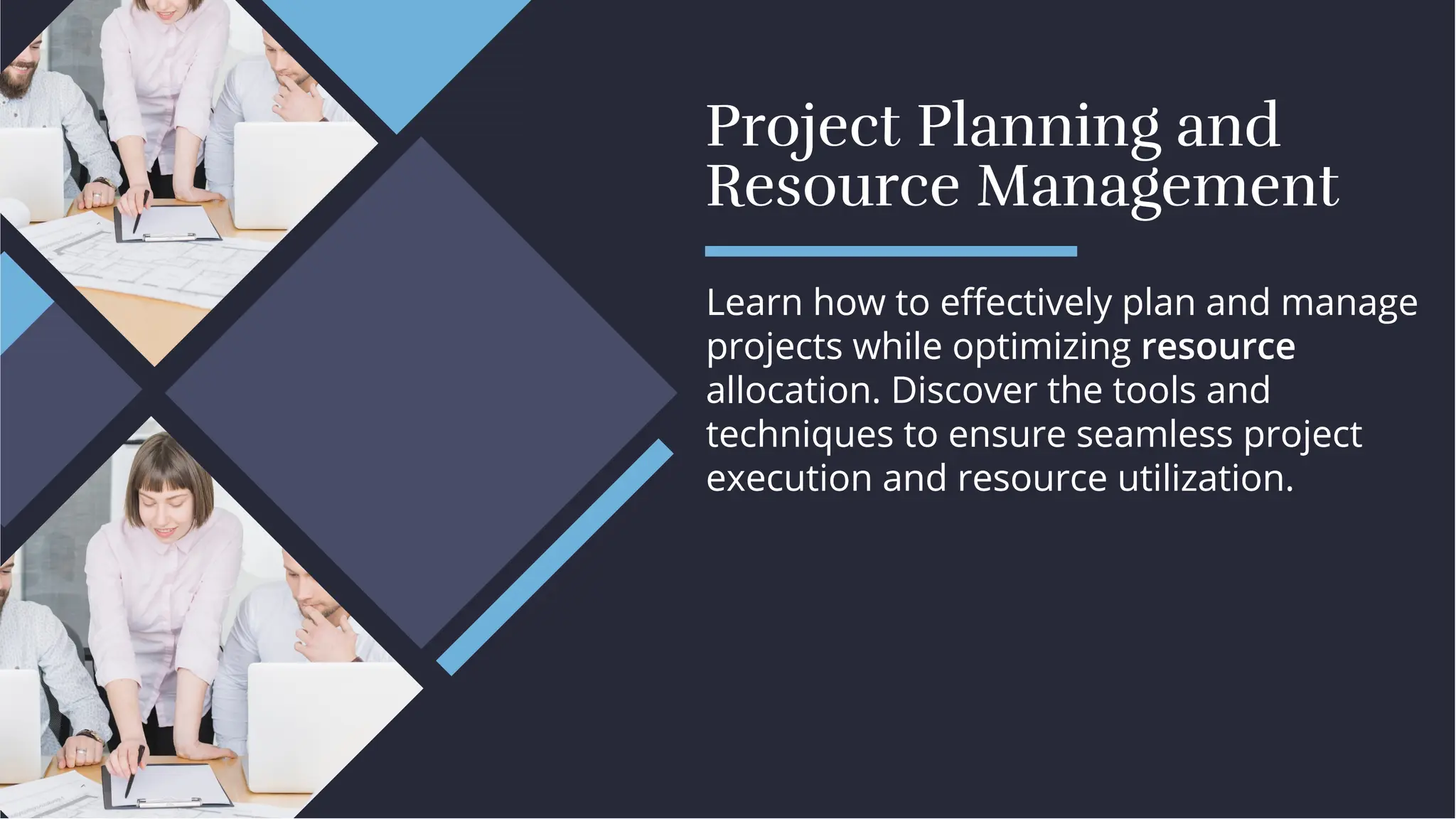 Project Planning and
Resource Management
Project Planning and
Resource Management
Learn how to eﬀectively plan and manage
projects while optimizing resource
allocation. Discover the tools and
techniques to ensure seamless project
execution and resource utilization.
Learn how to eﬀectively plan and manage
projects while optimizing resource
allocation. Discover the tools and
techniques to ensure seamless project
execution and resource utilization.
 
