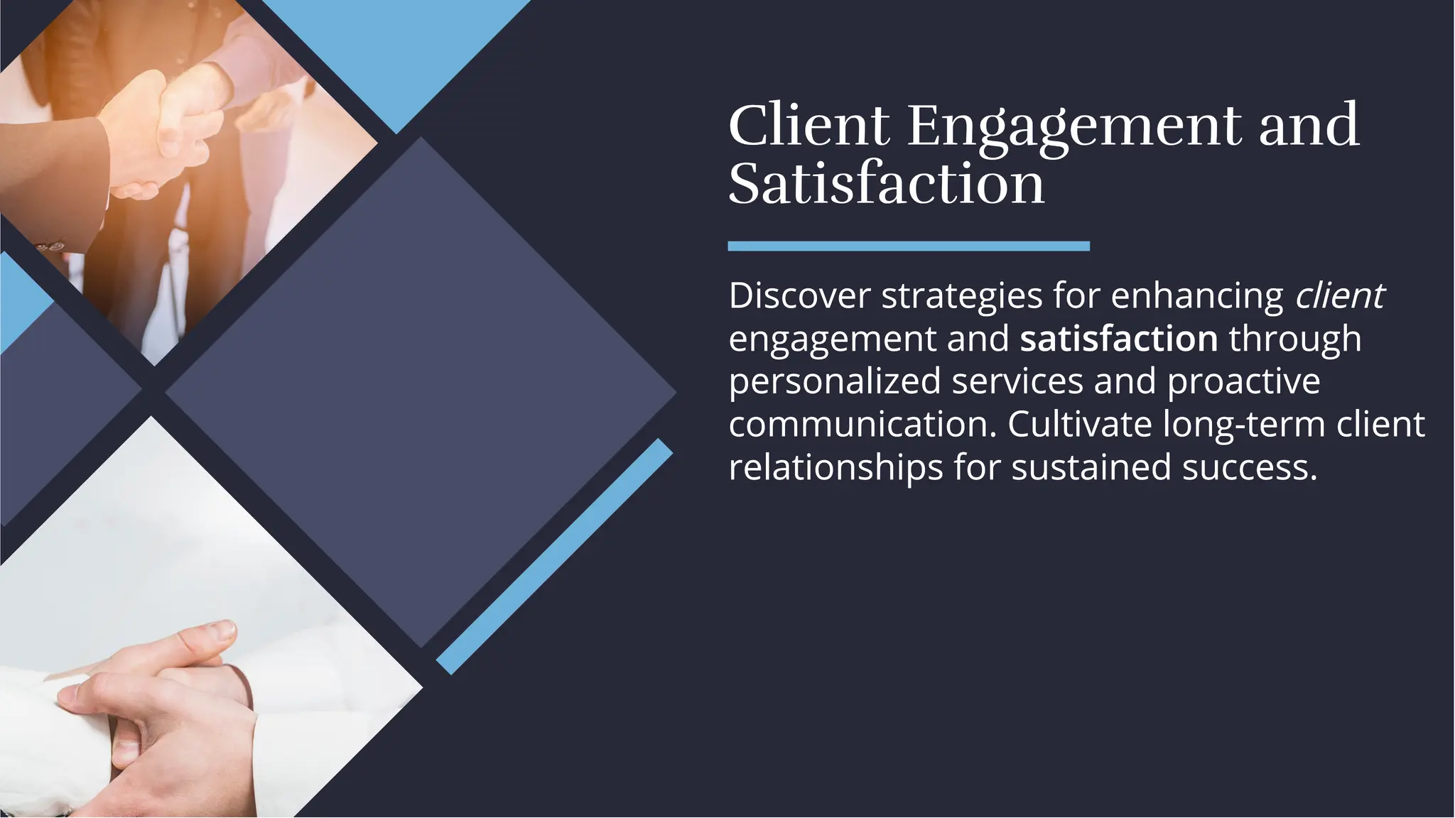 Client Engagement and
Satisfaction
Client Engagement and
Satisfaction
Discover strategies for enhancing client
engagement and satisfaction through
personalized services and proactive
communication. Cultivate long-term client
relationships for sustained success.
Discover strategies for enhancing client
engagement and satisfaction through
personalized services and proactive
communication. Cultivate long-term client
relationships for sustained success.
 