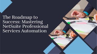 The Roadmap to
Success: Mastering
NetSuite Professional
Services Automation
The Roadmap to
Success: Mastering
NetSuite Professional
Services Automation
 