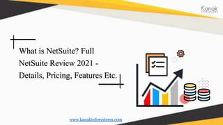 What is NetSuite? Full
NetSuite Review 2021 -
Details, Pricing, Features Etc.
www.kanakinfosystems.com
 